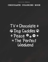 TV+chocolate+dog Cuddles+peace=the Perfect Weekend - Chocolate Coloring Book: Coloring Book for Adults And Kids - Chocolate Lovers Gifts