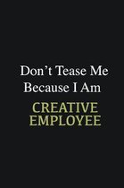 Don't Tease Me Because I Am Creative employee: Writing careers journals and notebook. A way towards enhancement