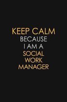 Keep Calm Because I Am A Social Work Manager: Motivational: 6X9 unlined 129 pages Notebook writing journal