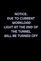 Notice: Due To Current Workload, Light At The End Of The Tunnel Will Be Turned Off: Lined Blank Notebook Journal With Funny Sa