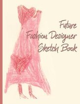 Future Fashion Designer Sketch Book for Girls and Boys