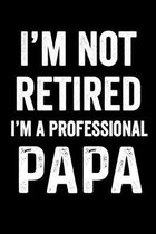 I'm Not Retired I'm A Professional Papa