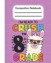 I'm Ready To Crush 8th Grade - Composition Notebook: College Composition Blank Lined Notebook For Teens Students/Home Work Notebook/College Subject No