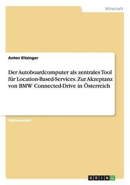 Der Autoboardcomputer als zentrales Tool für Location-Based-Services. Zur Akzeptanz von BMW Connected-Drive in Österreich