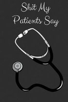 Shit My Patients Say: A Journal For Nurses To Record Notable Quotes From Patients