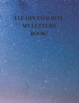 I Learn to Write My Letters Book!: Beginner's English Handwriting Book 110 Pages of 8.5 Inch X 11 Inch Wide and Intermediate Lines with Pages for Each