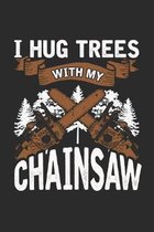I Hug Trees with my Chainsaw: Lumberjack Journal, Blank Paperback Notebook for Logging Notes, Woodsman or Woodcutter Gift, 150 pages, college ruled