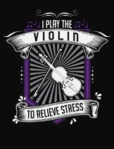I Play Violin To Relieve Stress: College Ruled Composition Notebook