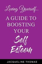 Loving Yourself: A Guide for Boosting Your Self Esteem