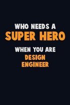Who Need A SUPER HERO, When You Are design engineer