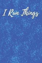 I Run Things: I Run Things Notebook for Runners and People who Run Things - sports teachers, running coaches, race organizers