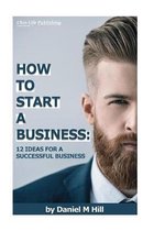 How to start your business: : 12 ideas for a successful business