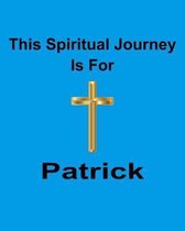 This Spiritual Journey Is For Patrick: Your personal notebook to help with your spiritual journey