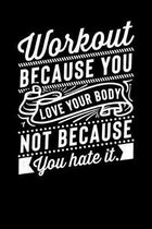 Workout Because You Love Your Body Not Because You Hate It: Inspirational And Motivational Notebook