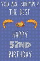 You Are Shrimply The Best Happy 52nd Birthday: Funny 52nd Birthday Gift shrimply Pun Journal / Notebook / Diary (6 x 9 - 110 Blank Lined Pages)