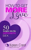 How to Get More Love: 50 Insights into the Opposite Sex