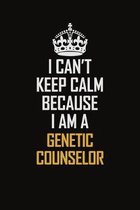 I Can't Keep Calm Because I Am A Genetic counselor: Motivational Career Pride Quote 6x9 Blank Lined Job Inspirational Notebook Journal