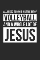 All I Need Is Volleyball and Jesus - Volleyball Journal - Christian Volleyball Notebook - Gift for Christian Volleyball Player: Unruled Blank Journey