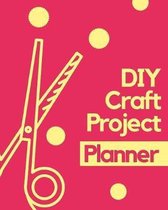 DIY Craft Project Planner: DIY Projects Crafts - Do It Yourself Projects - Steps To Take - Keep Track of Current Project - Knitting - Crocheting