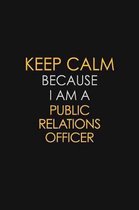 Keep Calm Because I Am A Public Relations officer: Motivational: 6X9 unlined 129 pages Notebook writing journal