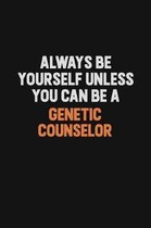 Always Be Yourself Unless You can Be A Genetic counselor: Inspirational life quote blank lined Notebook 6x9 matte finish