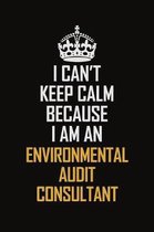 I Can't Keep Calm Because I Am An Environmental Audit Consultant: Motivational Career Pride Quote 6x9 Blank Lined Job Inspirational Notebook Journal