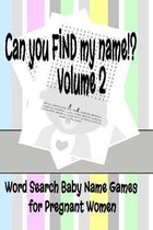 Can You FIND My Name Volume 2 - Word Search Baby Name Games for Pregnant Women: 6'' x 9'' 30 Word Find Puzzles for Expectant Parents with 600 All New Ba