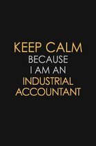 Keep Calm Because I am An Industrial Accountant: Motivational Career quote blank lined Notebook Journal 6x9 matte finish