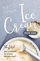 The Ultimate Ice Cream Recipe Book: The Best and Creamiest Ice Cream Recipes Ever!