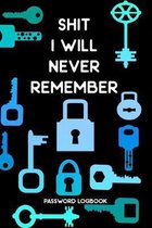 Shit I Will Never Remember Password Logbook: Password Book, UsernameKeeper, and Internet Organizer
