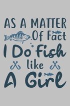 As a Matter OF Fact I do Fish Like a girl: Fishing Journal Complete Fisherman's Log Book With Prompts, Records Details of Fishing Trip, Including Date