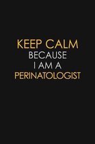 Keep Calm Because I Am A Perinatologist: Motivational: 6X9 unlined 129 pages Notebook writing journal