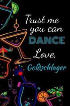 Trust me you can dance love, goldschlager