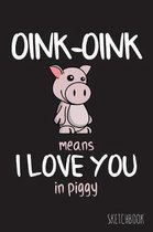 Oink-Oink Means I Love You In Piggy: 6x9 Inch - 100 Pages - Blank Unlined - Soft Cover - Sketchbook - Pig - Perfect as Diary Journal Notebook