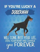 If You're Lucky A Doberman Will Come Into Your Life, Steal Your Heart And Change You Forever