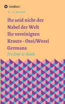 Ihr seid nicht der Nabel der Welt - Ihr vereinigten Krauts - Ossi/Wessi It's time to think: It's time to think