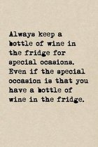 Always Keep A Bottle Of Wine In The Fridge For Special Occasions. Even If The Special Occasion Is That You Have A Bottle Of Wine In The Fridge.