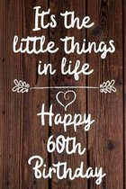 It's the little things in life Happy 60th Birthday: 60 Year Old Birthday Gift Journal / Notebook / Diary / Unique Greeting Card Alternative
