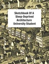Sketchbook Of A Sleep-Deprived Architecture University Student: Perfect Gift/Present For Uni Students Majoring In Architecture