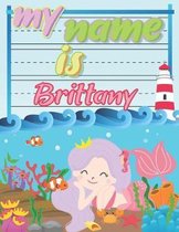 My Name is Brittany: Personalized Primary Tracing Book / Learning How to Write Their Name / Practice Paper Designed for Kids in Preschool a