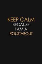 Keep Calm Because I Am A Roustabout: Motivational: 6X9 unlined 129 pages Notebook writing journal