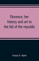 Florence; her history and art to the fall of the republic