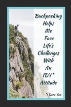 Backpacking Helps Me Face Life's Challenges With An IDY (I Dare You) Attitude: Themed Novelty Lined Notebook / Journal To Write In Perfect Gift Item (