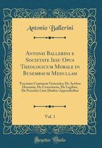 Antonii Ballerini E Societate Iesu Opus Theologicum Morale in Busembaum Medullam, Vol. 1