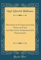 Historisch-Etymologischer Versuch Über Den Keltisch-Germanischen Volksstamm (Classic Reprint)