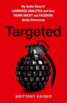 Targeted My Inside Story of Cambridge Analytica and How Trump, Brexit and Facebook Broke Democracy
