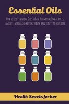 Essential Oils: How to Use Essential Oils to Ease Hormonal Imbalances, Anxiety, Stress and Restore Health and Beauty to your Life