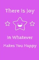 There Is Joy In Whatever Makes You Happy