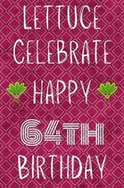 Lettuce Celebrate Happy 64th Birthday: Funny 64th Birthday Gift Lettuce Pun Journal / Notebook / Diary (6 x 9 - 110 Blank Lined Pages)