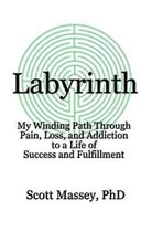 Labyrinth: My Winding Path Through Pain, Loss, and Addiction to a Life of Success and Fulfillment